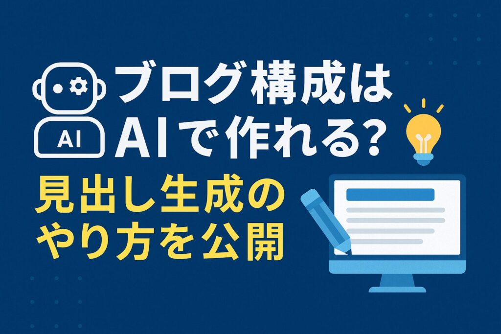 ブログ構成はAIで作れる？見出し生成のやり方を公開がわかる画像